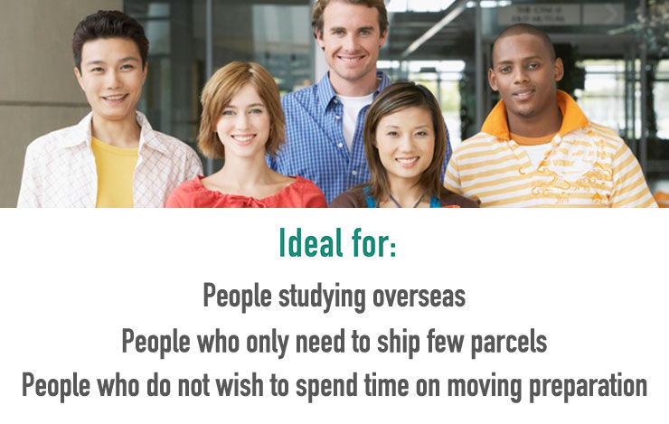 Idea for: People studying overseas / People who only need to ship few parcels / People who do not wish to spend time on moving preparation